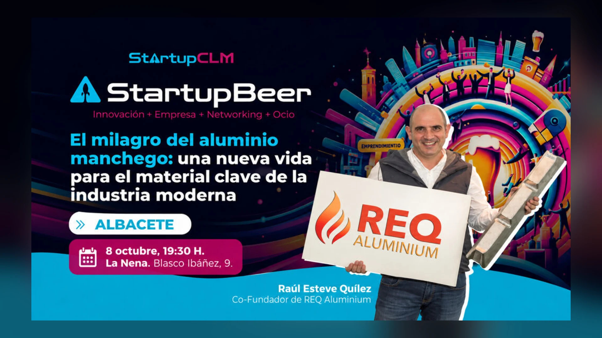 Cartel de StartupBeer Albacete con Raúl Esteve Quílez, co-fundador de REQ Aluminium, sobre el milagro del aluminio manchego, organizado por StartupCLM